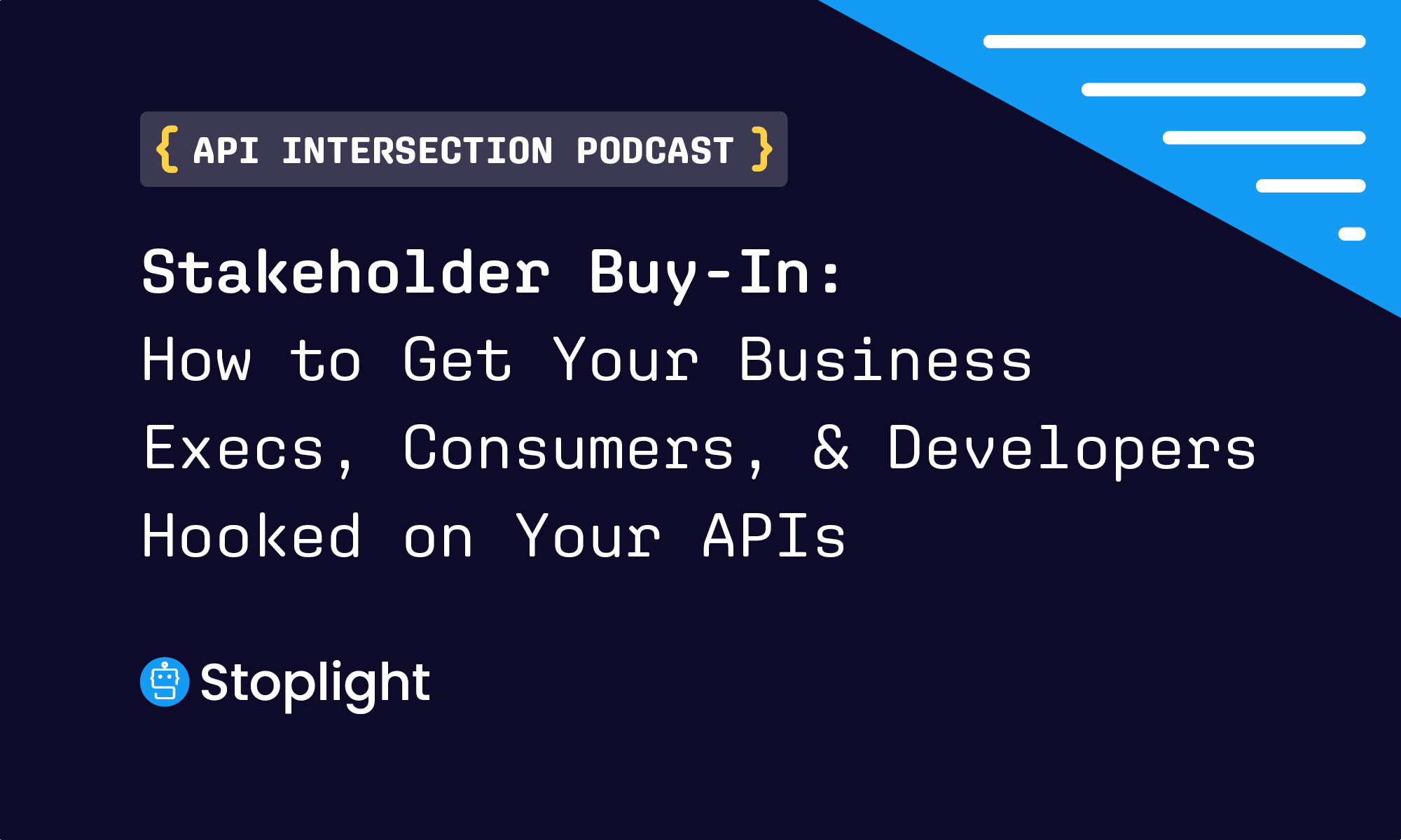 Stakeholder Buy-In: How to Get Your Business Execs, Consumers, and Developers Hooked on Your APIs