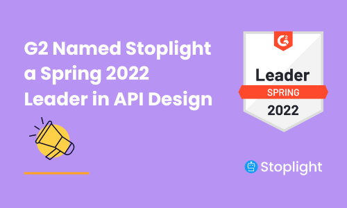 Stoplight is a Leader in the G2 Spring 2022 API Design Report | Stoplight