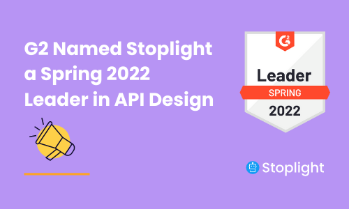 Stoplight Recognized as a Leader in the G2 Spring 2022 API Design Report