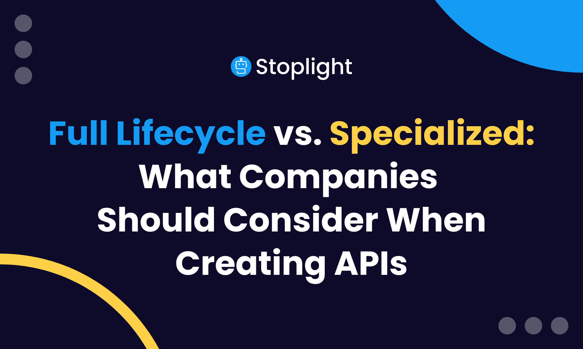 Full Lifecycle vs. Specialized: What to Consider When Creating APIs