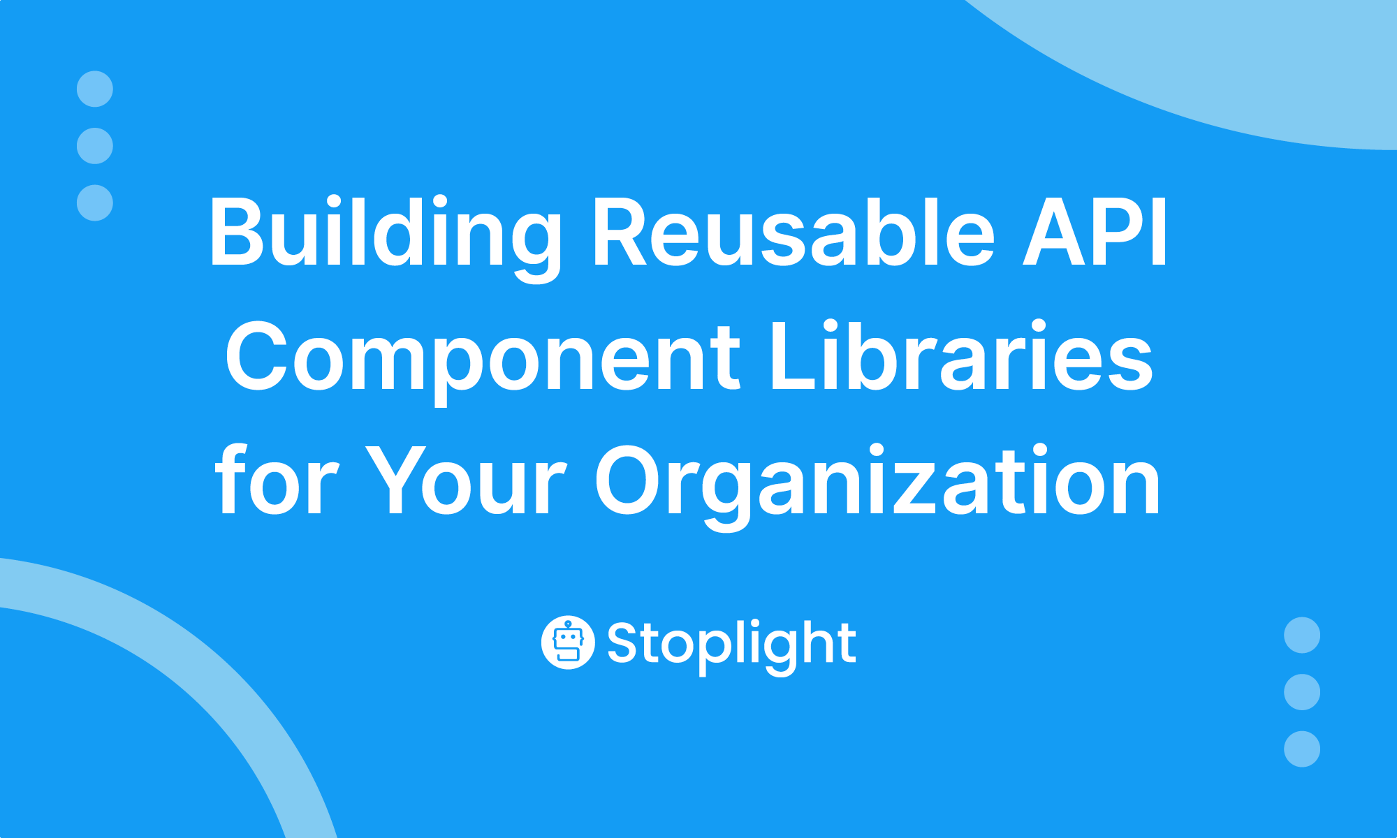 Building Reusable API Component Libraries for Your Organization