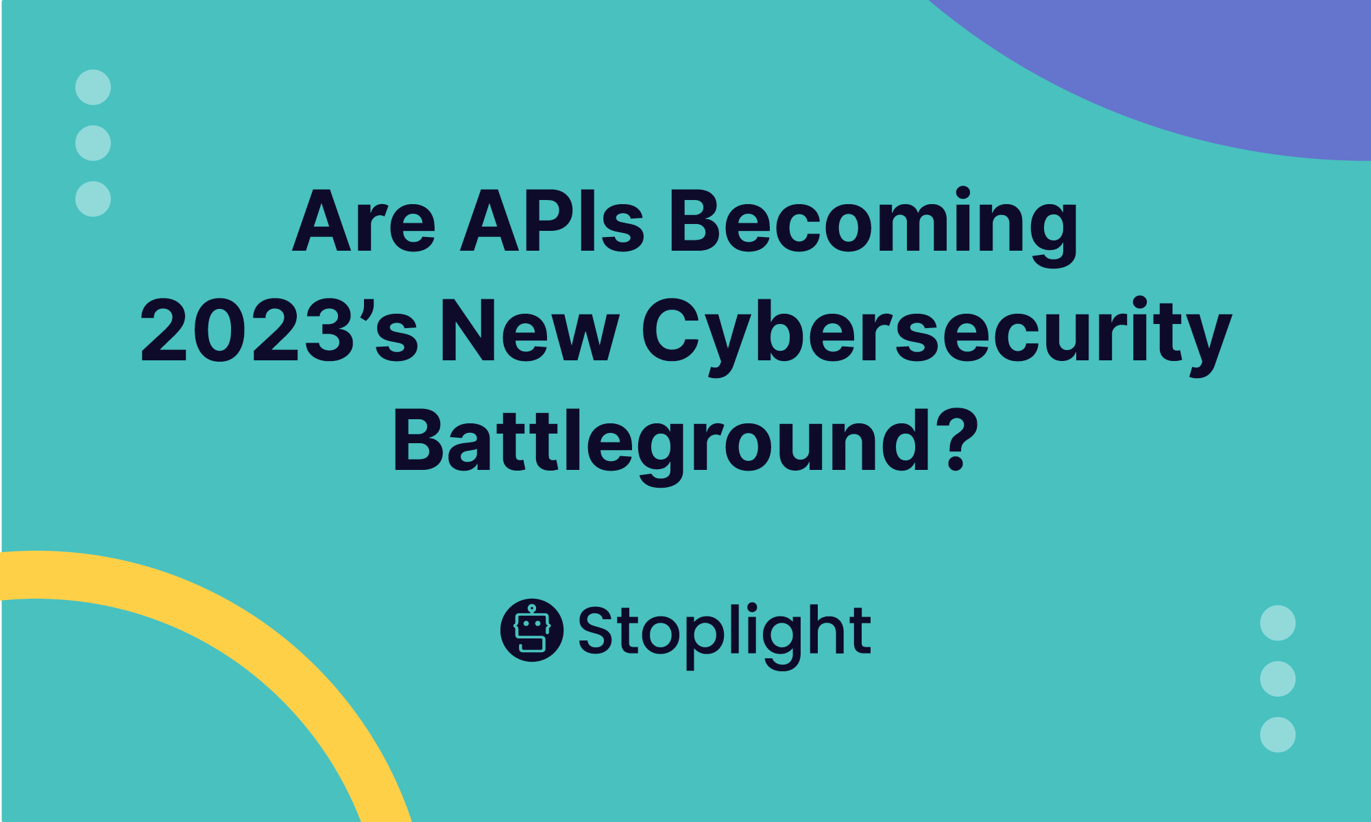 Are APIs Becoming 2023’s New Cybersecurity Battleground?