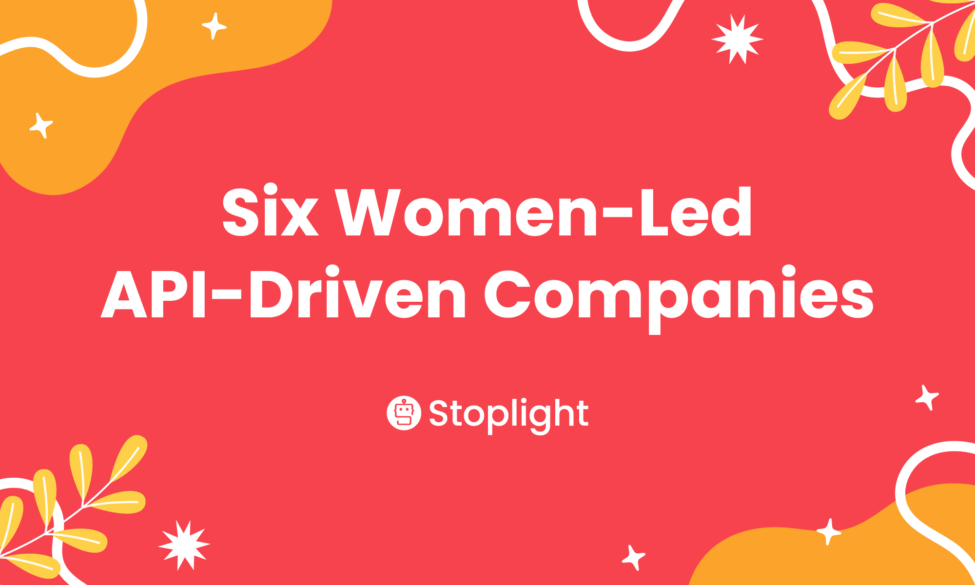 Six Women-Led, API-Driven Companies